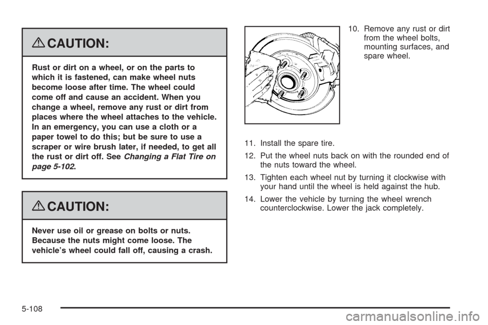 CADILLAC CTS 2008 2.G Service Manual {CAUTION:
Rust or dirt on a wheel, or on the parts to
which it is fastened, can make wheel nuts
become loose after time. The wheel could
come off and cause an accident. When you
change a wheel, remove