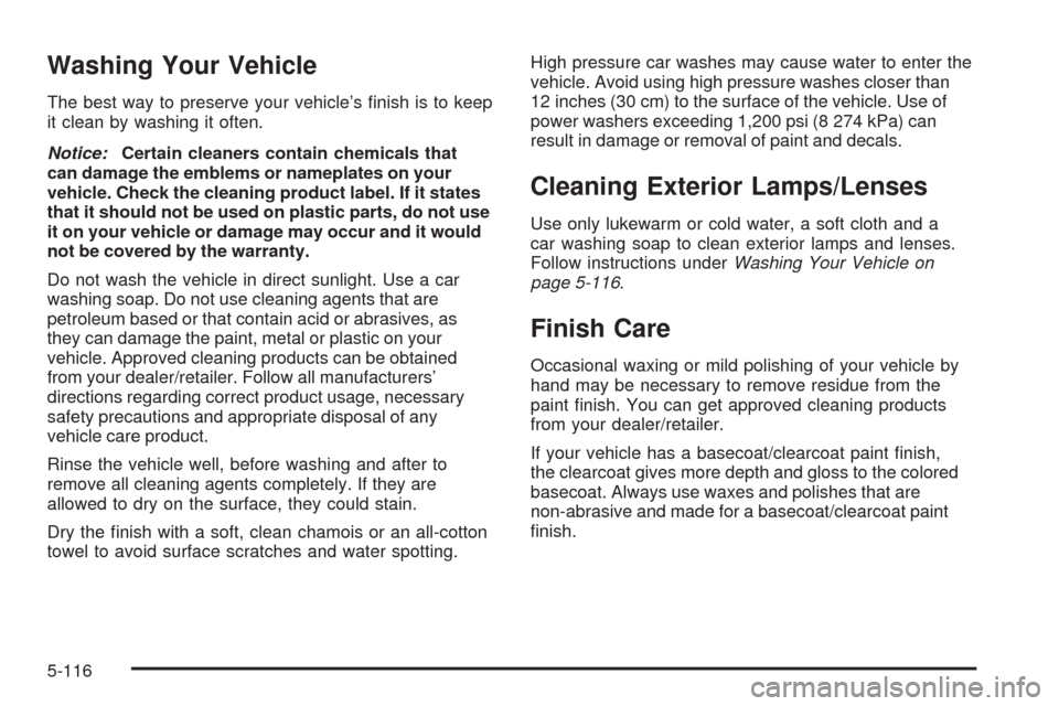 CADILLAC CTS 2008 2.G Service Manual Washing Your Vehicle
The best way to preserve your vehicle’s �nish is to keep
it clean by washing it often.
Notice:Certain cleaners contain chemicals that
can damage the emblems or nameplates on you