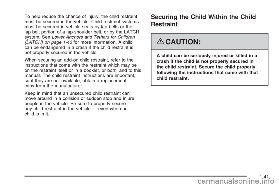 CADILLAC CTS 2008 2.G Service Manual To help reduce the chance of injury, the child restraint
must be secured in the vehicle. Child restraint systems
must be secured in vehicle seats by lap belts or the
lap belt portion of a lap-shoulder