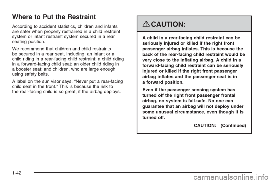 CADILLAC CTS 2008 2.G Service Manual Where to Put the Restraint
According to accident statistics, children and infants
are safer when properly restrained in a child restraint
system or infant restraint system secured in a rear
seating po