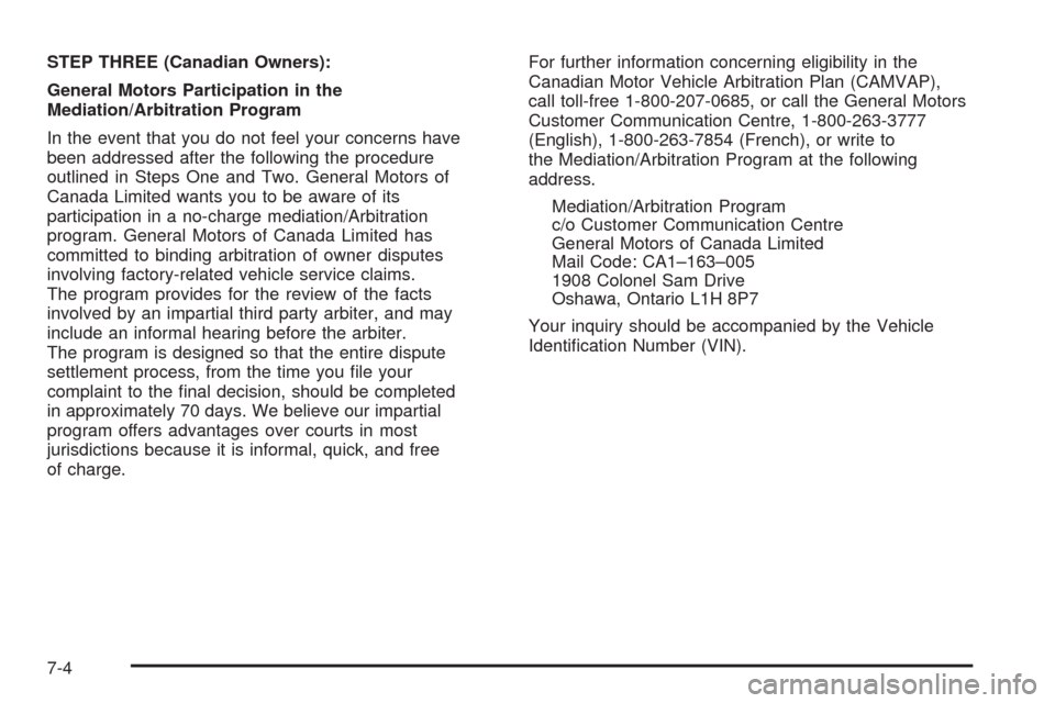 CADILLAC CTS 2008 2.G Owners Manual STEP THREE (Canadian Owners):
General Motors Participation in the
Mediation/Arbitration Program
In the event that you do not feel your concerns have
been addressed after the following the procedure
ou