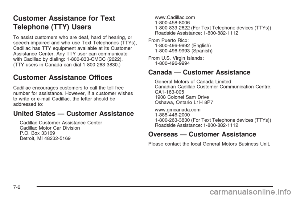 CADILLAC CTS 2008 2.G Owners Manual Customer Assistance for Text
Telephone (TTY) Users
To assist customers who are deaf, hard of hearing, or
speech-impaired and who use Text Telephones (TTYs),
Cadillac has TTY equipment available at its
