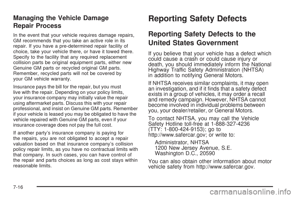 CADILLAC CTS 2008 2.G Workshop Manual Managing the Vehicle Damage
Repair Process
In the event that your vehicle requires damage repairs,
GM recommends that you take an active role in its
repair. If you have a pre-determined repair facilit