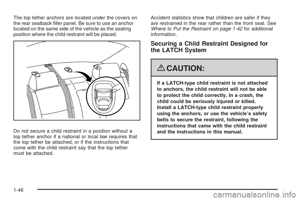 CADILLAC CTS 2008 2.G Service Manual The top tether anchors are located under the covers on
the rear seatback �ller panel. Be sure to use an anchor
located on the same side of the vehicle as the seating
position where the child restraint