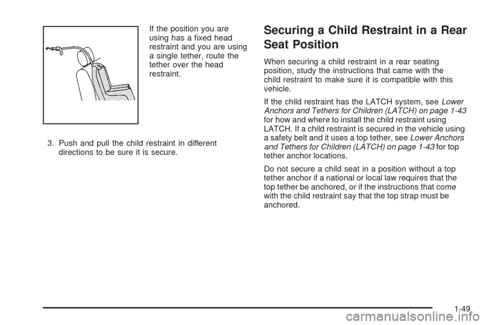 CADILLAC CTS 2008 2.G Workshop Manual If the position you are
using has a �xed head
restraint and you are using
a single tether, route the
tether over the head
restraint.
3. Push and pull the child restraint in different
directions to be 