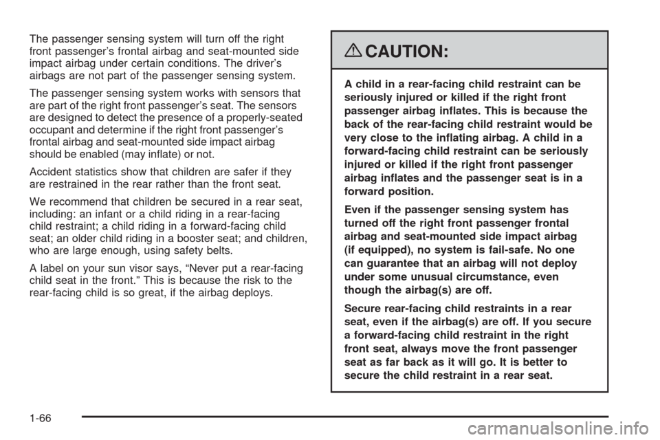 CADILLAC CTS 2008 2.G Owners Manual The passenger sensing system will turn off the right
front passenger’s frontal airbag and seat-mounted side
impact airbag under certain conditions. The driver’s
airbags are not part of the passeng