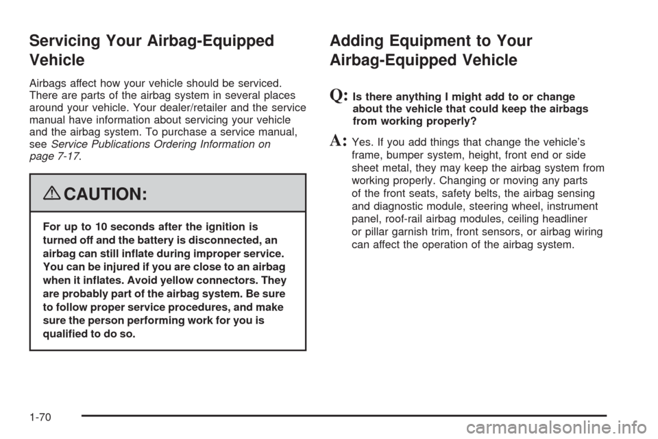 CADILLAC CTS 2008 2.G Owners Manual Servicing Your Airbag-Equipped
Vehicle
Airbags affect how your vehicle should be serviced.
There are parts of the airbag system in several places
around your vehicle. Your dealer/retailer and the serv