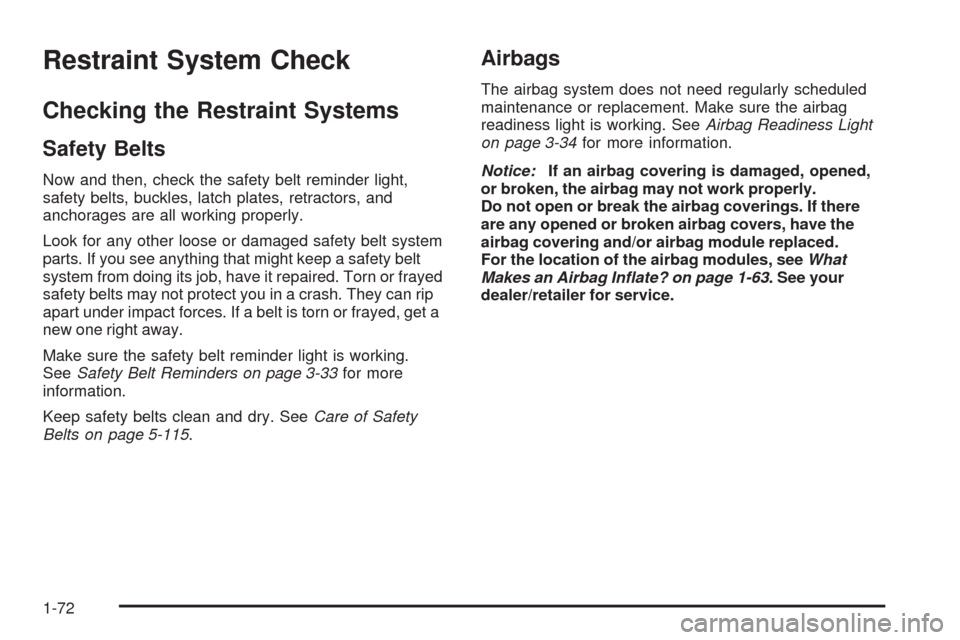 CADILLAC CTS 2008 2.G Owners Manual Restraint System Check
Checking the Restraint Systems
Safety Belts
Now and then, check the safety belt reminder light,
safety belts, buckles, latch plates, retractors, and
anchorages are all working p