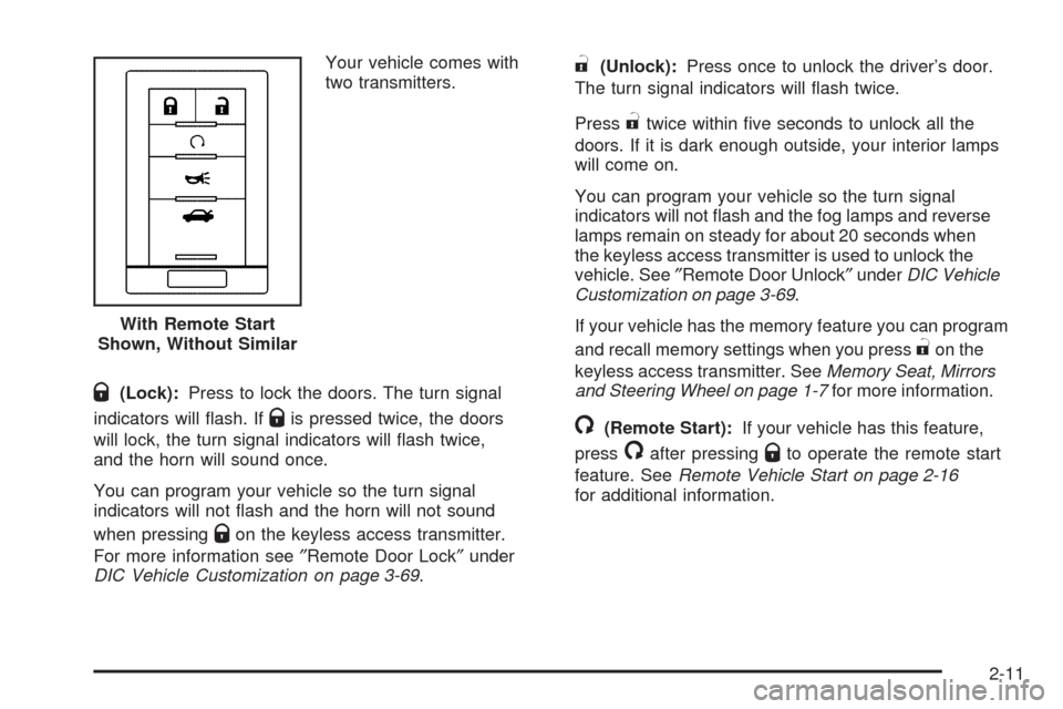 CADILLAC CTS 2008 2.G Owners Manual Your vehicle comes with
two transmitters.
Q(Lock):Press to lock the doors. The turn signal
indicators will �ash. If
Qis pressed twice, the doors
will lock, the turn signal indicators will �ash twice,
