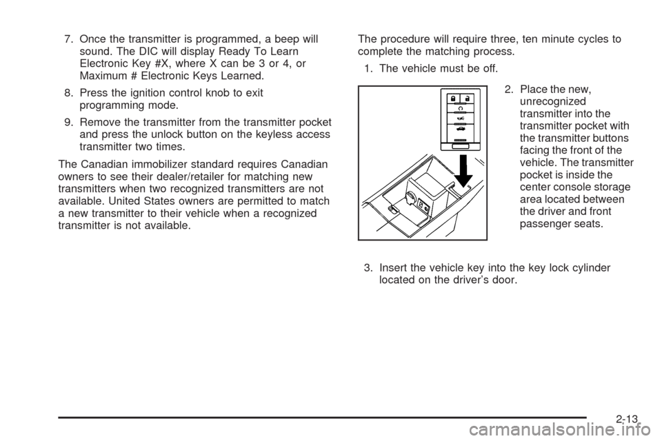 CADILLAC CTS 2008 2.G Owners Manual 7. Once the transmitter is programmed, a beep will
sound. The DIC will display Ready To Learn
Electronic Key #X, where X can be 3 or 4, or
Maximum # Electronic Keys Learned.
8. Press the ignition cont