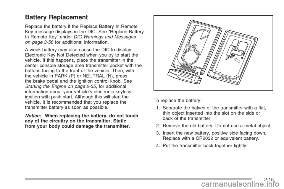 CADILLAC CTS 2008 2.G Owners Manual Battery Replacement
Replace the battery if the Replace Battery In Remote
Key message displays in the DIC. See “Replace Battery
In Remote Key” underDIC Warnings and Messages
on page 3-56for additio