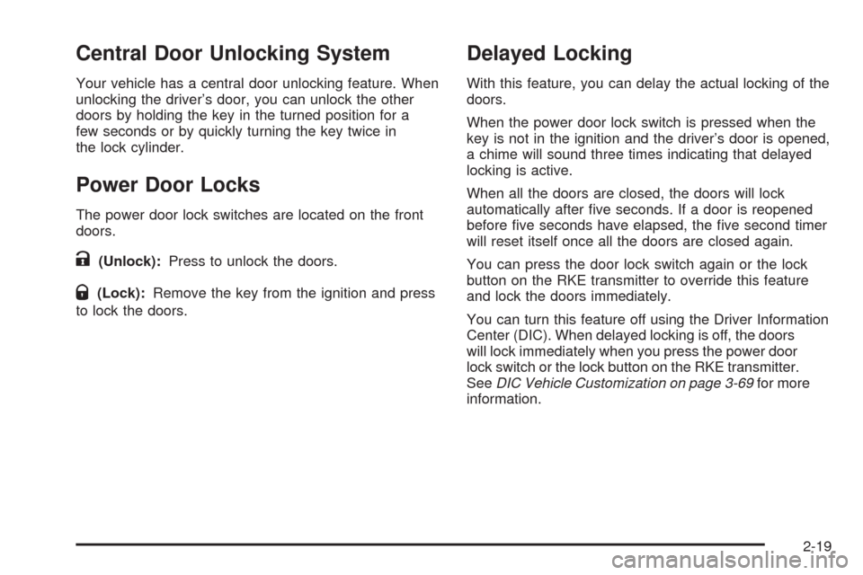 CADILLAC CTS 2008 2.G Owners Manual Central Door Unlocking System
Your vehicle has a central door unlocking feature. When
unlocking the driver’s door, you can unlock the other
doors by holding the key in the turned position for a
few CADILLAC CTS 2008 2.G Owners Manual Central Door Unlocking System
Your vehicle has a central door unlocking feature. When
unlocking the driver’s door, you can unlock the other
doors by holding the key in the turned position for a
few