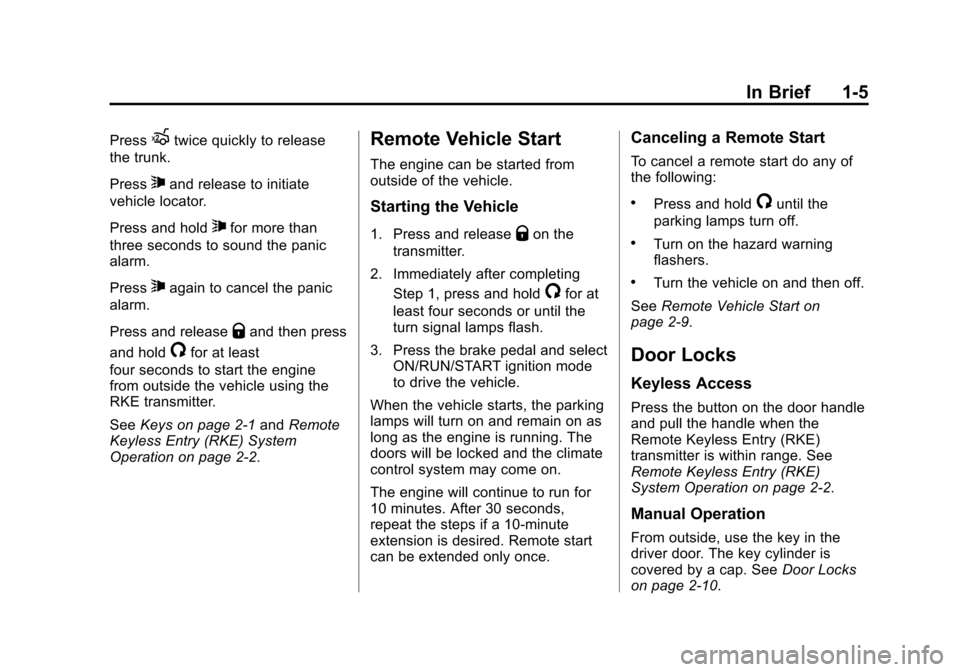 CADILLAC CTS SEDAN 2015 3.G User Guide Black plate (5,1)Cadillac CTS Owner Manual (GMNA-Localizing-U.S./Canada/Mexico-
7707478) - 2015 - crc - 10/1/14
In Brief 1-5
PressXtwice quickly to release
the trunk.
Press
7and release to initiate
ve CADILLAC CTS SEDAN 2015 3.G User Guide Black plate (5,1)Cadillac CTS Owner Manual (GMNA-Localizing-U.S./Canada/Mexico-
7707478) - 2015 - crc - 10/1/14
In Brief 1-5
PressXtwice quickly to release
the trunk.
Press
7and release to initiate
ve
