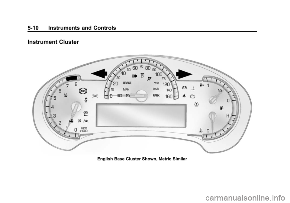 CADILLAC CTS SEDAN 2015 3.G Owners Manual Black plate (10,1)Cadillac CTS Owner Manual (GMNA-Localizing-U.S./Canada/Mexico-
7707478) - 2015 - crc - 10/1/14
5-10 Instruments and Controls
Instrument Cluster
English Base Cluster Shown, Metric Sim CADILLAC CTS SEDAN 2015 3.G Owners Manual Black plate (10,1)Cadillac CTS Owner Manual (GMNA-Localizing-U.S./Canada/Mexico-
7707478) - 2015 - crc - 10/1/14
5-10 Instruments and Controls
Instrument Cluster
English Base Cluster Shown, Metric Sim