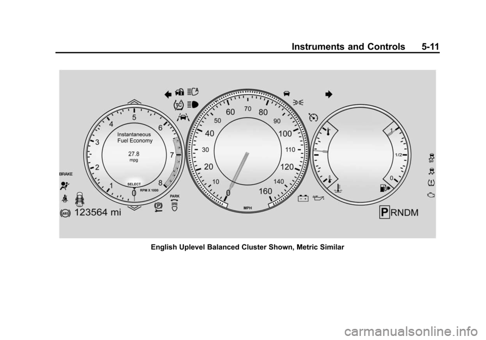 CADILLAC CTS SEDAN 2015 3.G Owners Manual Black plate (11,1)Cadillac CTS Owner Manual (GMNA-Localizing-U.S./Canada/Mexico-
7707478) - 2015 - crc - 10/1/14
Instruments and Controls 5-11
English Uplevel Balanced Cluster Shown, Metric Similar CADILLAC CTS SEDAN 2015 3.G Owners Manual Black plate (11,1)Cadillac CTS Owner Manual (GMNA-Localizing-U.S./Canada/Mexico-
7707478) - 2015 - crc - 10/1/14
Instruments and Controls 5-11
English Uplevel Balanced Cluster Shown, Metric Similar