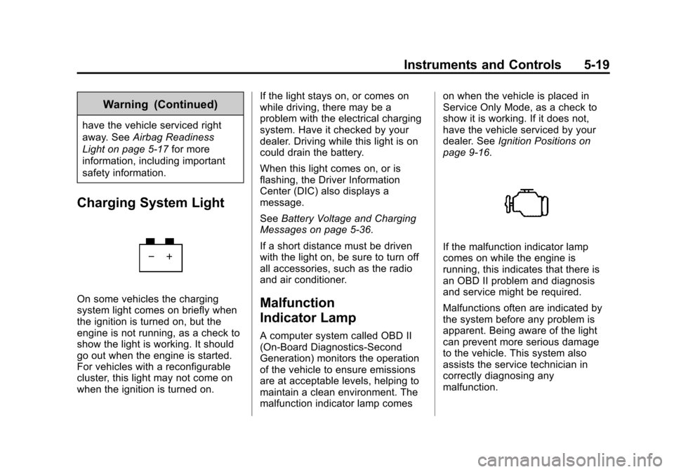 CADILLAC CTS SEDAN 2015 3.G Owners Manual Black plate (19,1)Cadillac CTS Owner Manual (GMNA-Localizing-U.S./Canada/Mexico-
7707478) - 2015 - crc - 10/1/14
Instruments and Controls 5-19
Warning (Continued)
have the vehicle serviced right
away.