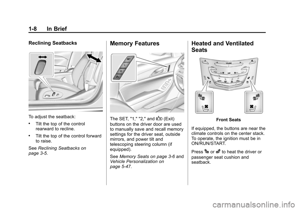 CADILLAC CTS SEDAN 2015 3.G Owners Manual Black plate (8,1)Cadillac CTS Owner Manual (GMNA-Localizing-U.S./Canada/Mexico-
7707478) - 2015 - crc - 10/1/14
1-8 In Brief
Reclining Seatbacks
To adjust the seatback:
.Tilt the top of the control
re