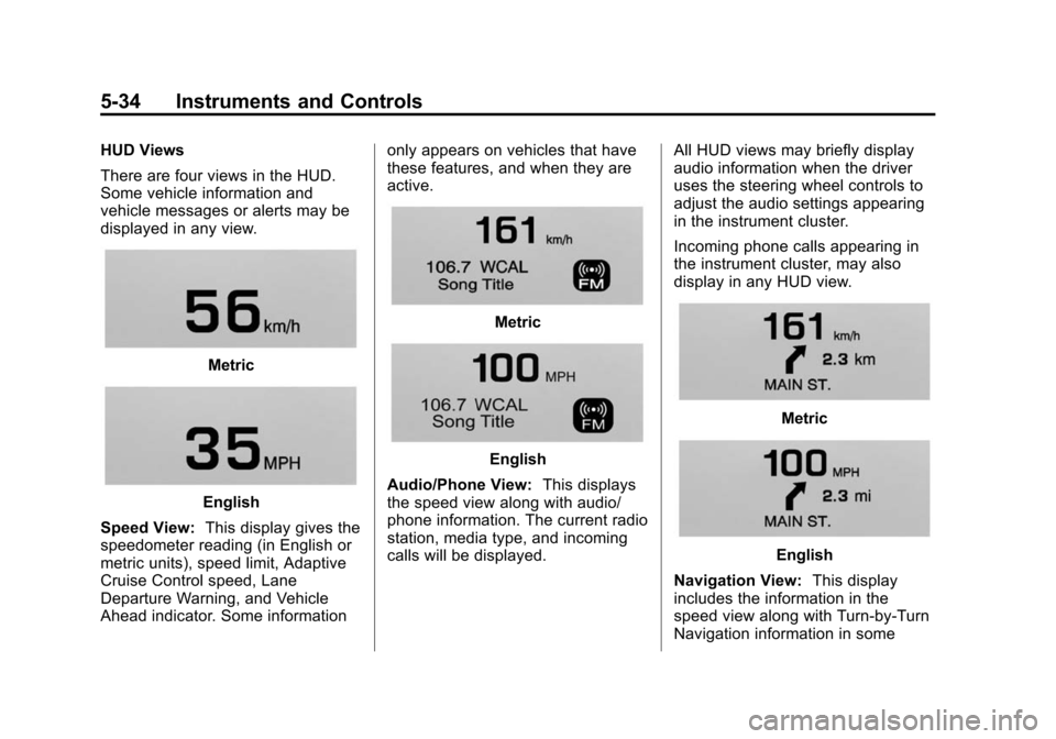 CADILLAC CTS SEDAN 2015 3.G Owners Manual Black plate (34,1)Cadillac CTS Owner Manual (GMNA-Localizing-U.S./Canada/Mexico-
7707478) - 2015 - crc - 10/1/14
5-34 Instruments and Controls
HUD Views
There are four views in the HUD.
Some vehicle i CADILLAC CTS SEDAN 2015 3.G Owners Manual Black plate (34,1)Cadillac CTS Owner Manual (GMNA-Localizing-U.S./Canada/Mexico-
7707478) - 2015 - crc - 10/1/14
5-34 Instruments and Controls
HUD Views
There are four views in the HUD.
Some vehicle i