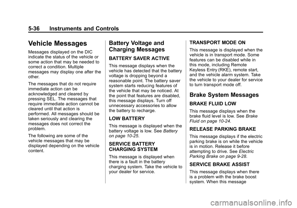 CADILLAC CTS SEDAN 2015 3.G Owners Manual Black plate (36,1)Cadillac CTS Owner Manual (GMNA-Localizing-U.S./Canada/Mexico-
7707478) - 2015 - crc - 10/1/14
5-36 Instruments and Controls
Vehicle Messages
Messages displayed on the DIC
indicate t CADILLAC CTS SEDAN 2015 3.G Owners Manual Black plate (36,1)Cadillac CTS Owner Manual (GMNA-Localizing-U.S./Canada/Mexico-
7707478) - 2015 - crc - 10/1/14
5-36 Instruments and Controls
Vehicle Messages
Messages displayed on the DIC
indicate t
