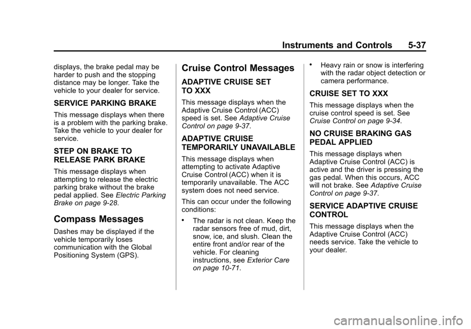 CADILLAC CTS SEDAN 2015 3.G User Guide Black plate (37,1)Cadillac CTS Owner Manual (GMNA-Localizing-U.S./Canada/Mexico-
7707478) - 2015 - crc - 10/1/14
Instruments and Controls 5-37
displays, the brake pedal may be
harder to push and the s CADILLAC CTS SEDAN 2015 3.G User Guide Black plate (37,1)Cadillac CTS Owner Manual (GMNA-Localizing-U.S./Canada/Mexico-
7707478) - 2015 - crc - 10/1/14
Instruments and Controls 5-37
displays, the brake pedal may be
harder to push and the s