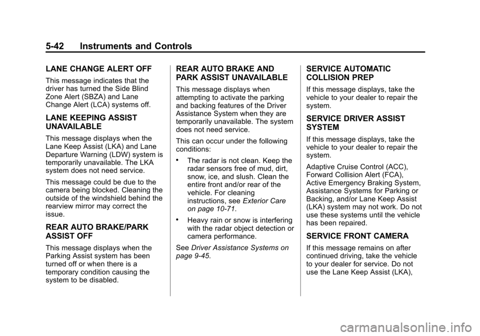 CADILLAC CTS SEDAN 2015 3.G User Guide Black plate (42,1)Cadillac CTS Owner Manual (GMNA-Localizing-U.S./Canada/Mexico-
7707478) - 2015 - crc - 10/1/14
5-42 Instruments and Controls
LANE CHANGE ALERT OFF
This message indicates that the
dri CADILLAC CTS SEDAN 2015 3.G User Guide Black plate (42,1)Cadillac CTS Owner Manual (GMNA-Localizing-U.S./Canada/Mexico-
7707478) - 2015 - crc - 10/1/14
5-42 Instruments and Controls
LANE CHANGE ALERT OFF
This message indicates that the
dri
