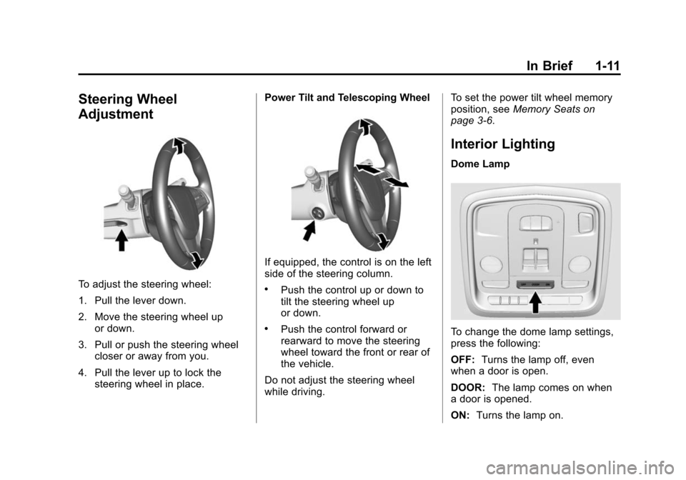 CADILLAC CTS SEDAN 2015 3.G User Guide Black plate (11,1)Cadillac CTS Owner Manual (GMNA-Localizing-U.S./Canada/Mexico-
7707478) - 2015 - crc - 10/1/14
In Brief 1-11
Steering Wheel
Adjustment
To adjust the steering wheel:
1. Pull the lever CADILLAC CTS SEDAN 2015 3.G User Guide Black plate (11,1)Cadillac CTS Owner Manual (GMNA-Localizing-U.S./Canada/Mexico-
7707478) - 2015 - crc - 10/1/14
In Brief 1-11
Steering Wheel
Adjustment
To adjust the steering wheel:
1. Pull the lever