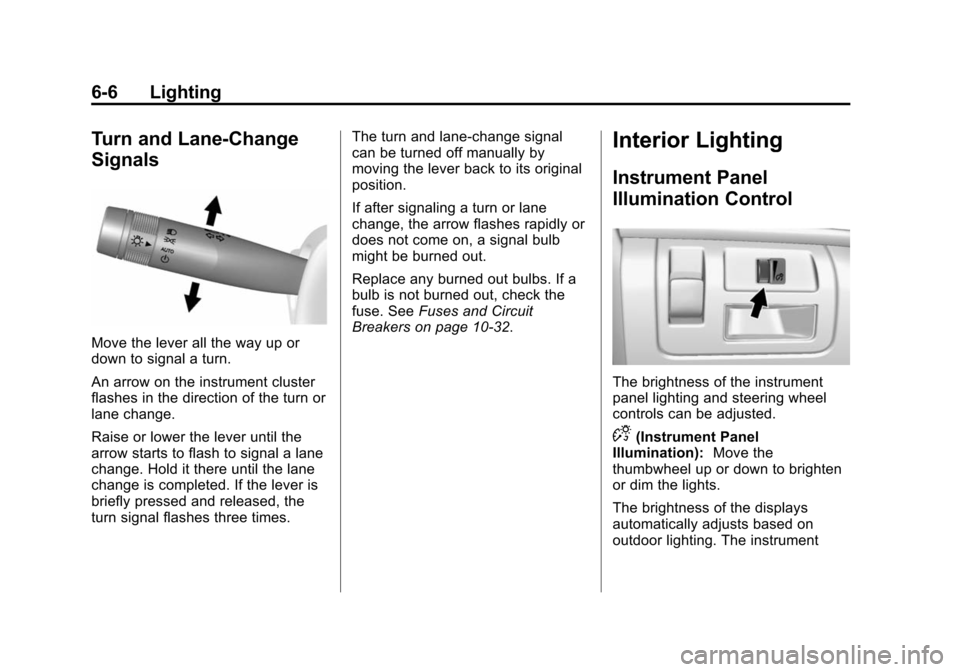 CADILLAC CTS SEDAN 2015 3.G Owners Manual Black plate (6,1)Cadillac CTS Owner Manual (GMNA-Localizing-U.S./Canada/Mexico-
7707478) - 2015 - crc - 10/1/14
6-6 Lighting
Turn and Lane-Change
Signals
Move the lever all the way up or
down to signa CADILLAC CTS SEDAN 2015 3.G Owners Manual Black plate (6,1)Cadillac CTS Owner Manual (GMNA-Localizing-U.S./Canada/Mexico-
7707478) - 2015 - crc - 10/1/14
6-6 Lighting
Turn and Lane-Change
Signals
Move the lever all the way up or
down to signa