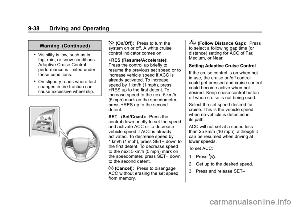 CADILLAC CTS SEDAN 2015 3.G Owners Manual Black plate (38,1)Cadillac CTS Owner Manual (GMNA-Localizing-U.S./Canada/Mexico-
7707478) - 2015 - crc - 10/1/14
9-38 Driving and Operating
Warning (Continued)
.Visibility is low, such as in
fog, rain