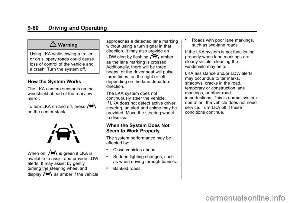 CADILLAC CTS SEDAN 2015 3.G Owners Guide Black plate (60,1)Cadillac CTS Owner Manual (GMNA-Localizing-U.S./Canada/Mexico-
7707478) - 2015 - crc - 10/1/14
9-60 Driving and Operating
{Warning
Using LKA while towing a trailer
or on slippery roa CADILLAC CTS SEDAN 2015 3.G Owners Guide Black plate (60,1)Cadillac CTS Owner Manual (GMNA-Localizing-U.S./Canada/Mexico-
7707478) - 2015 - crc - 10/1/14
9-60 Driving and Operating
{Warning
Using LKA while towing a trailer
or on slippery roa