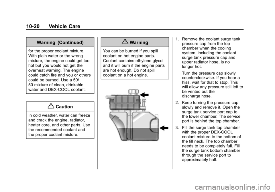 CADILLAC CTS SEDAN 2015 3.G Owners Manual Black plate (20,1)Cadillac CTS Owner Manual (GMNA-Localizing-U.S./Canada/Mexico-
7707478) - 2015 - crc - 10/1/14
10-20 Vehicle Care
Warning (Continued)
for the proper coolant mixture.
With plain water