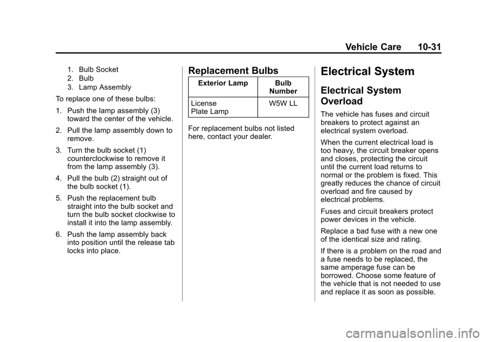 CADILLAC CTS SEDAN 2015 3.G Owners Manual Black plate (31,1)Cadillac CTS Owner Manual (GMNA-Localizing-U.S./Canada/Mexico-
7707478) - 2015 - crc - 10/1/14
Vehicle Care 10-31
1. Bulb Socket
2. Bulb
3. Lamp Assembly
To replace one of these bulb