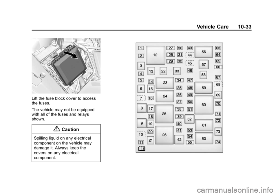 CADILLAC CTS SEDAN 2015 3.G Owners Manual Black plate (33,1)Cadillac CTS Owner Manual (GMNA-Localizing-U.S./Canada/Mexico-
7707478) - 2015 - crc - 10/1/14
Vehicle Care 10-33
Lift the fuse block cover to access
the fuses.
The vehicle may not b CADILLAC CTS SEDAN 2015 3.G Owners Manual Black plate (33,1)Cadillac CTS Owner Manual (GMNA-Localizing-U.S./Canada/Mexico-
7707478) - 2015 - crc - 10/1/14
Vehicle Care 10-33
Lift the fuse block cover to access
the fuses.
The vehicle may not b