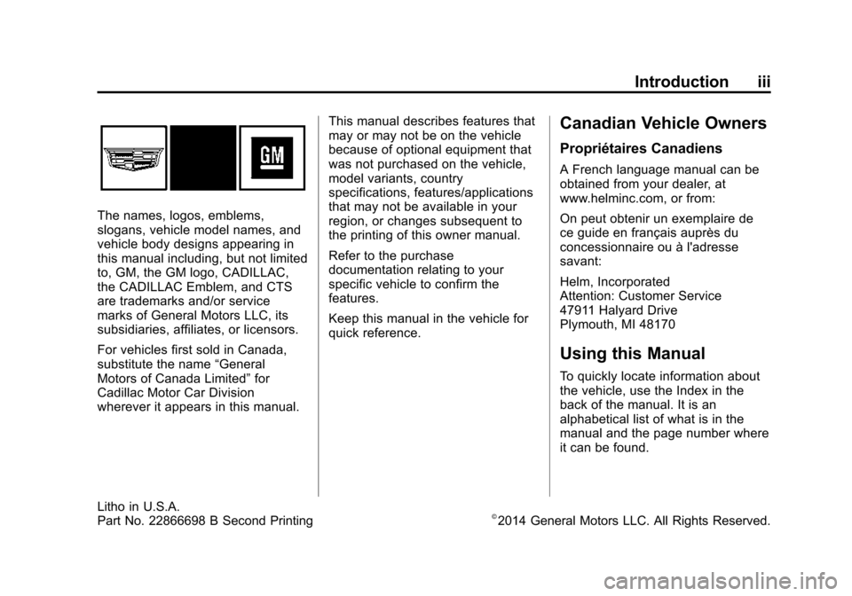 CADILLAC CTS SEDAN 2015 3.G Owners Manual Black plate (3,1)Cadillac CTS Owner Manual (GMNA-Localizing-U.S./Canada/Mexico-
7707478) - 2015 - crc - 10/1/14
Introduction iii
The names, logos, emblems,
slogans, vehicle model names, and
vehicle bo CADILLAC CTS SEDAN 2015 3.G Owners Manual Black plate (3,1)Cadillac CTS Owner Manual (GMNA-Localizing-U.S./Canada/Mexico-
7707478) - 2015 - crc - 10/1/14
Introduction iii
The names, logos, emblems,
slogans, vehicle model names, and
vehicle bo