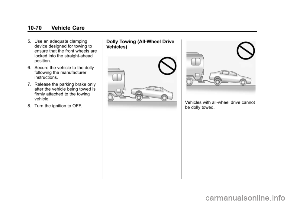 CADILLAC CTS SEDAN 2015 3.G Owners Manual Black plate (70,1)Cadillac CTS Owner Manual (GMNA-Localizing-U.S./Canada/Mexico-
7707478) - 2015 - crc - 10/1/14
10-70 Vehicle Care
5. Use an adequate clampingdevice designed for towing to
ensure that CADILLAC CTS SEDAN 2015 3.G Owners Manual Black plate (70,1)Cadillac CTS Owner Manual (GMNA-Localizing-U.S./Canada/Mexico-
7707478) - 2015 - crc - 10/1/14
10-70 Vehicle Care
5. Use an adequate clampingdevice designed for towing to
ensure that
