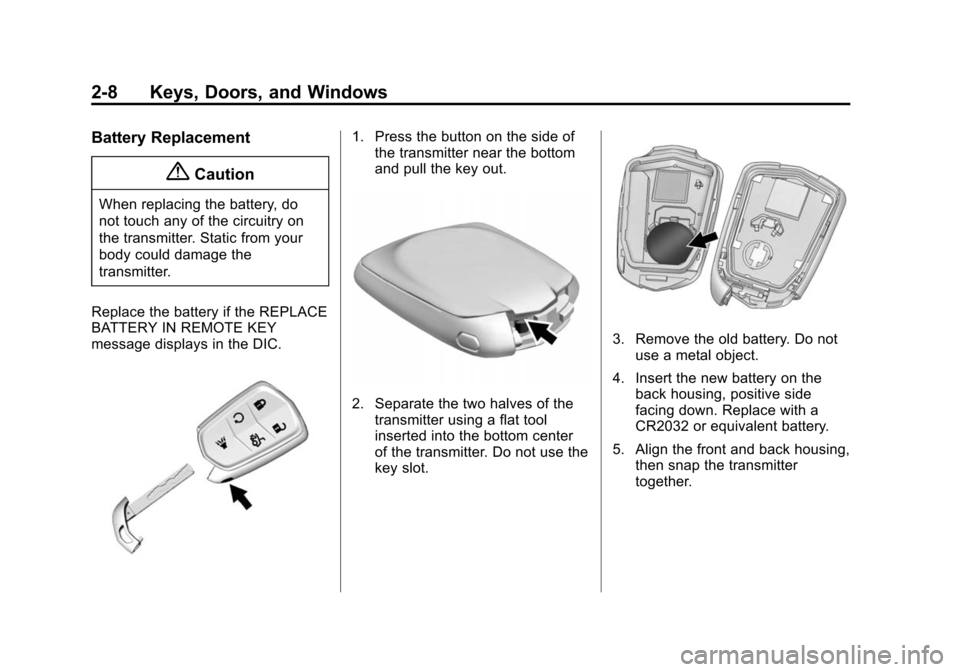 CADILLAC CTS SEDAN 2015 3.G Owners Manual Black plate (8,1)Cadillac CTS Owner Manual (GMNA-Localizing-U.S./Canada/Mexico-
7707478) - 2015 - crc - 10/1/14
2-8 Keys, Doors, and Windows
Battery Replacement
{Caution
When replacing the battery, do