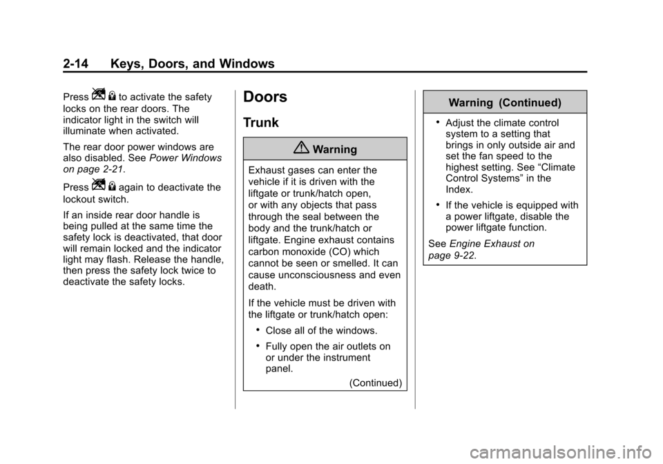CADILLAC CTS SEDAN 2015 3.G Service Manual Black plate (14,1)Cadillac CTS Owner Manual (GMNA-Localizing-U.S./Canada/Mexico-
7707478) - 2015 - crc - 10/1/14
2-14 Keys, Doors, and Windows
PressZ{to activate the safety
locks on the rear doors. Th