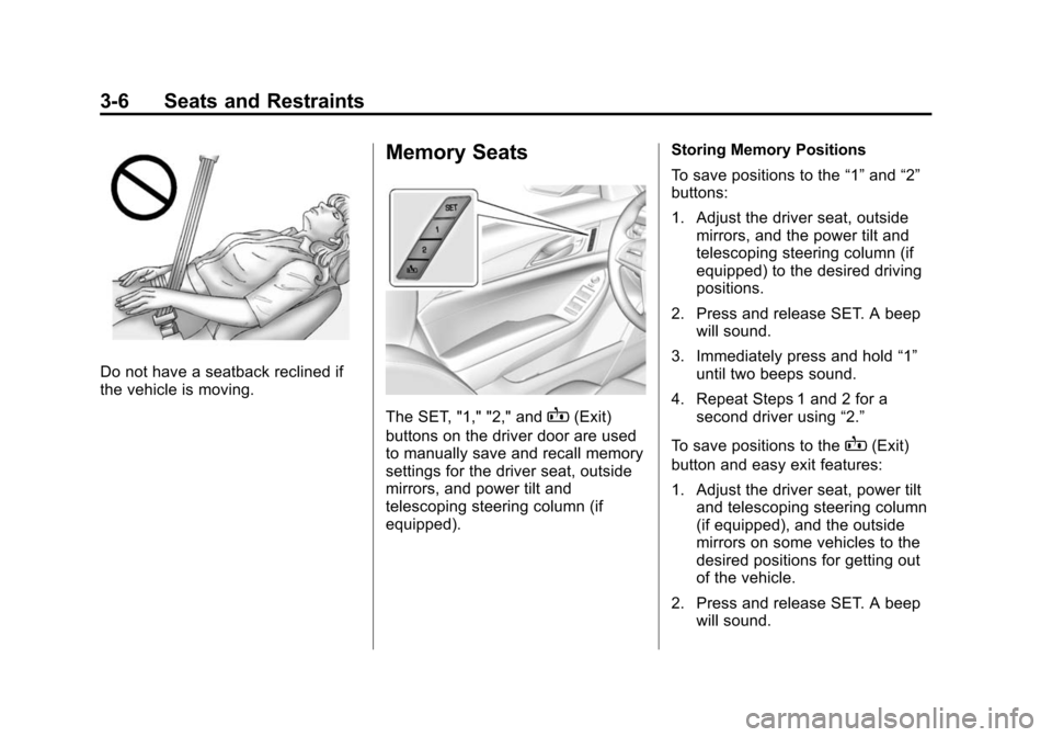 CADILLAC CTS SEDAN 2015 3.G Owners Manual Black plate (6,1)Cadillac CTS Owner Manual (GMNA-Localizing-U.S./Canada/Mexico-
7707478) - 2015 - crc - 10/1/14
3-6 Seats and Restraints
Do not have a seatback reclined if
the vehicle is moving.
Memor