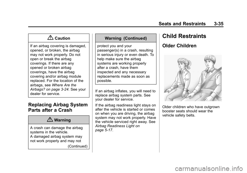 CADILLAC CTS SEDAN 2015 3.G Manual Online Black plate (35,1)Cadillac CTS Owner Manual (GMNA-Localizing-U.S./Canada/Mexico-
7707478) - 2015 - crc - 10/1/14
Seats and Restraints 3-35
{Caution
If an airbag covering is damaged,
opened, or broken, CADILLAC CTS SEDAN 2015 3.G Manual Online Black plate (35,1)Cadillac CTS Owner Manual (GMNA-Localizing-U.S./Canada/Mexico-
7707478) - 2015 - crc - 10/1/14
Seats and Restraints 3-35
{Caution
If an airbag covering is damaged,
opened, or broken,