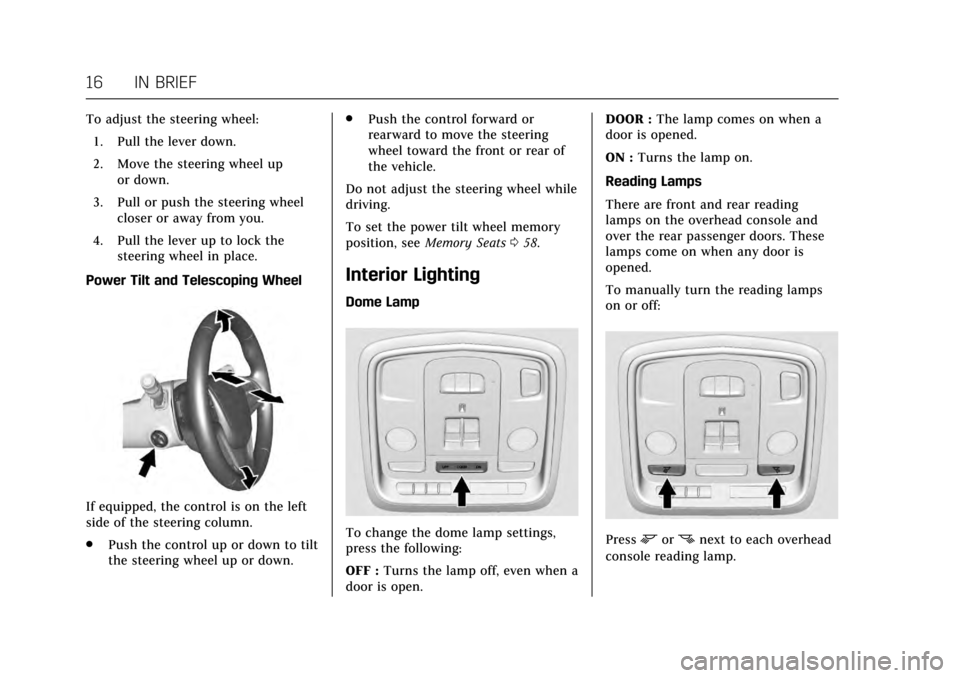 CADILLAC CTS V 2017 3.G Owners Manual Cadillac CTS/CTS-V Owner Manual (GMNA-Localizing-MidEast-10293089) -
2017 - crc - 6/22/16
16 IN BRIEF
To adjust the steering wheel:1. Pull the lever down.
2. Move the steering wheel up or down.
3. Pul CADILLAC CTS V 2017 3.G Owners Manual Cadillac CTS/CTS-V Owner Manual (GMNA-Localizing-MidEast-10293089) -
2017 - crc - 6/22/16
16 IN BRIEF
To adjust the steering wheel:1. Pull the lever down.
2. Move the steering wheel up or down.
3. Pul