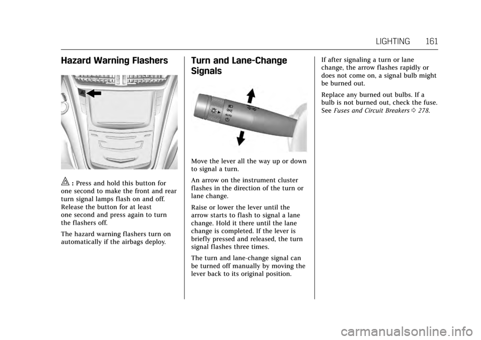 CADILLAC CTS V 2017 3.G Owners Manual Cadillac CTS/CTS-V Owner Manual (GMNA-Localizing-MidEast-10293089) -
2017 - crc - 6/22/16
LIGHTING 161
Hazard Warning Flashers
|:Press and hold this button for
one second to make the front and rear
tu CADILLAC CTS V 2017 3.G Owners Manual Cadillac CTS/CTS-V Owner Manual (GMNA-Localizing-MidEast-10293089) -
2017 - crc - 6/22/16
LIGHTING 161
Hazard Warning Flashers
|:Press and hold this button for
one second to make the front and rear
tu