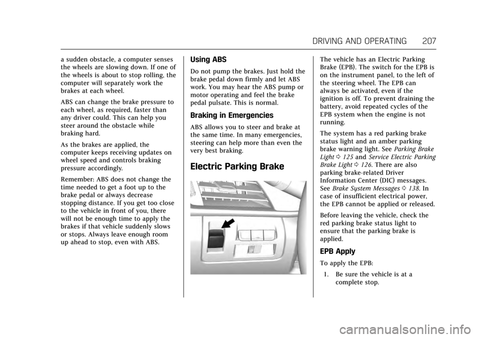 CADILLAC CTS V 2017 3.G Owners Manual Cadillac CTS/CTS-V Owner Manual (GMNA-Localizing-MidEast-10293089) -
2017 - crc - 6/22/16
DRIVING AND OPERATING 207
a sudden obstacle, a computer senses
the wheels are slowing down. If one of
the whee