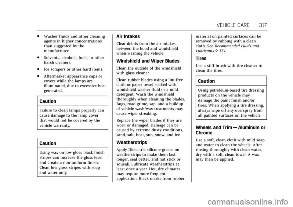 CADILLAC CTS V 2017 3.G User Guide Cadillac CTS/CTS-V Owner Manual (GMNA-Localizing-MidEast-10293089) -
2017 - crc - 6/22/16
VEHICLE CARE 317
.Washer fluids and other cleaning
agents in higher concentrations
than suggested by the
manuf CADILLAC CTS V 2017 3.G User Guide Cadillac CTS/CTS-V Owner Manual (GMNA-Localizing-MidEast-10293089) -
2017 - crc - 6/22/16
VEHICLE CARE 317
.Washer fluids and other cleaning
agents in higher concentrations
than suggested by the
manuf