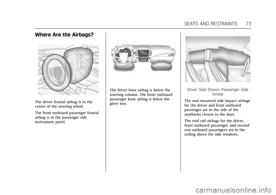 CADILLAC CTS V 2017 3.G Owners Manual Cadillac CTS/CTS-V Owner Manual (GMNA-Localizing-MidEast-10293089) -
2017 - crc - 6/22/16
SEATS AND RESTRAINTS 73
Where Are the Airbags?
The driver frontal airbag is in the
center of the steering whee