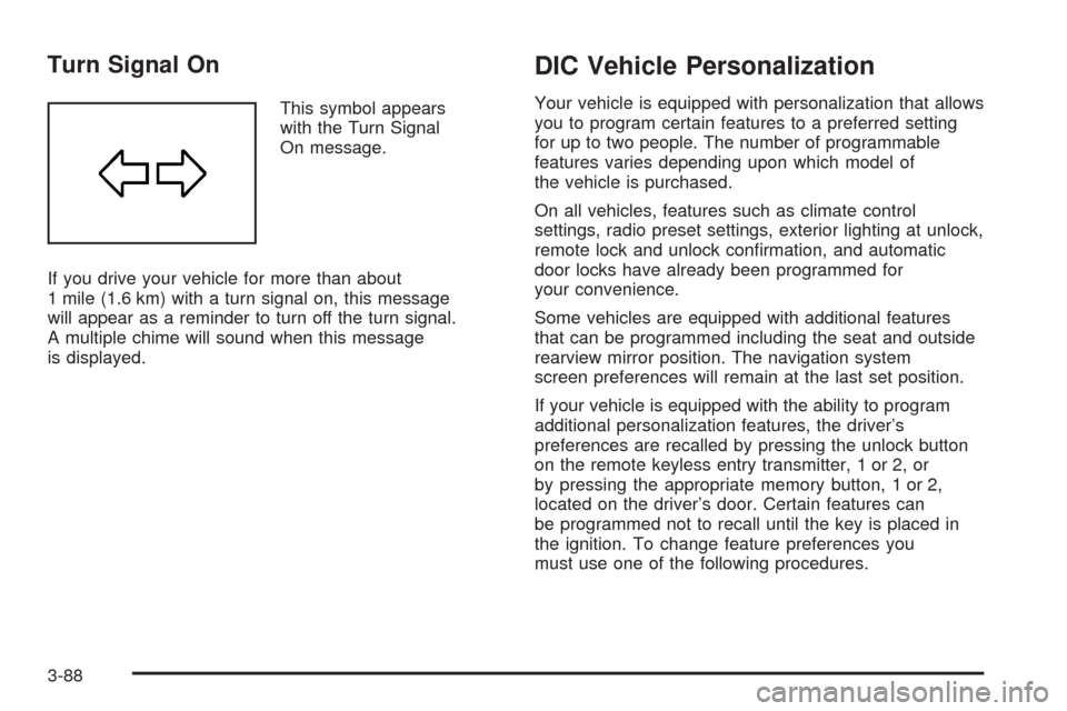 CADILLAC CTS V 2004 1.G User Guide Turn Signal On
This symbol appears
with the Turn Signal
On message.
If you drive your vehicle for more than about
1 mile (1.6 km) with a turn signal on, this message
will appear as a reminder to turn 