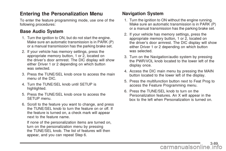 CADILLAC CTS V 2004 1.G User Guide Entering the Personalization Menu
To enter the feature programming mode, use one of the
following procedures:
Base Audio System
1. Turn the ignition to ON, but do not start the engine.
Make sure an au