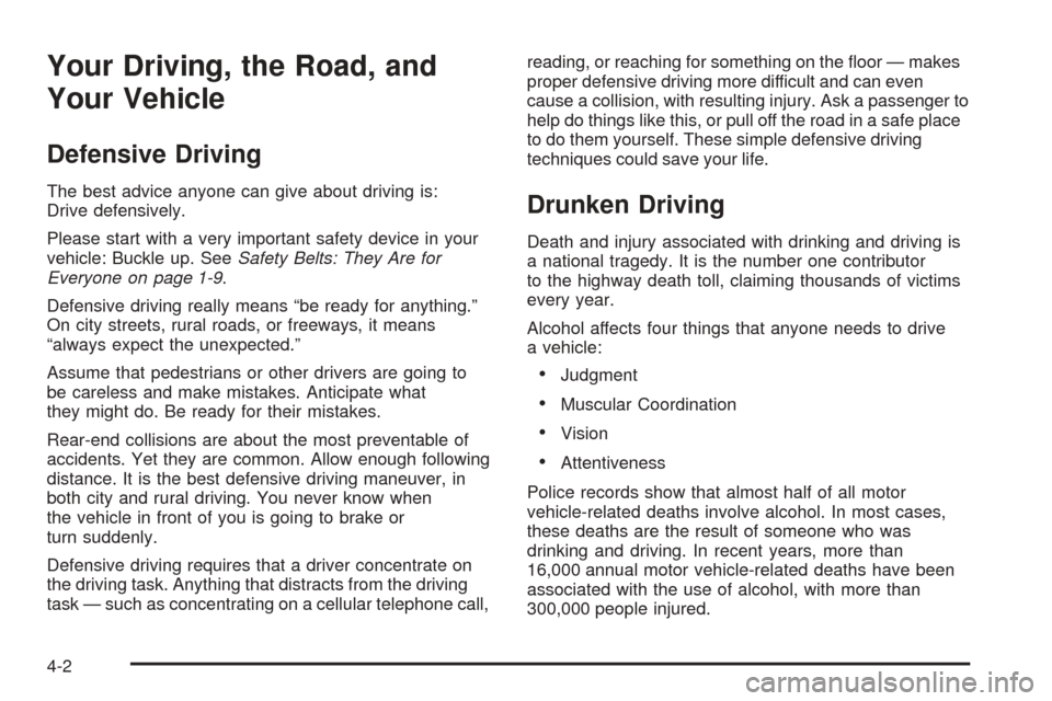 CADILLAC CTS V 2004 1.G Owners Manual Your Driving, the Road, and
Your Vehicle
Defensive Driving
The best advice anyone can give about driving is:
Drive defensively.
Please start with a very important safety device in your
vehicle: Buckle