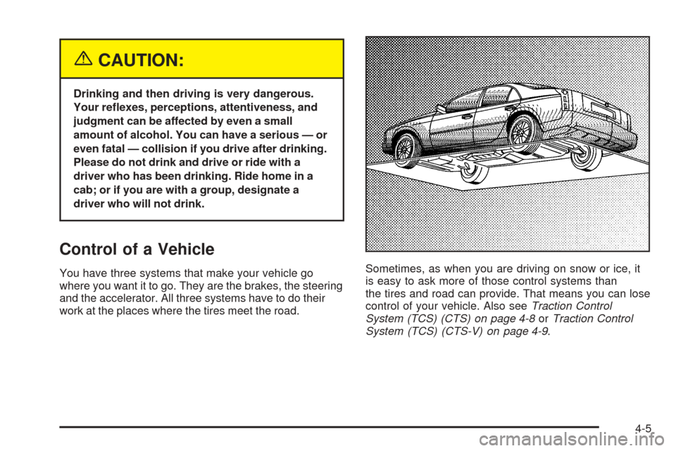 CADILLAC CTS V 2004 1.G Owners Manual {CAUTION:
Drinking and then driving is very dangerous.
Your re�exes, perceptions, attentiveness, and
judgment can be affected by even a small
amount of alcohol. You can have a serious — or
even fata