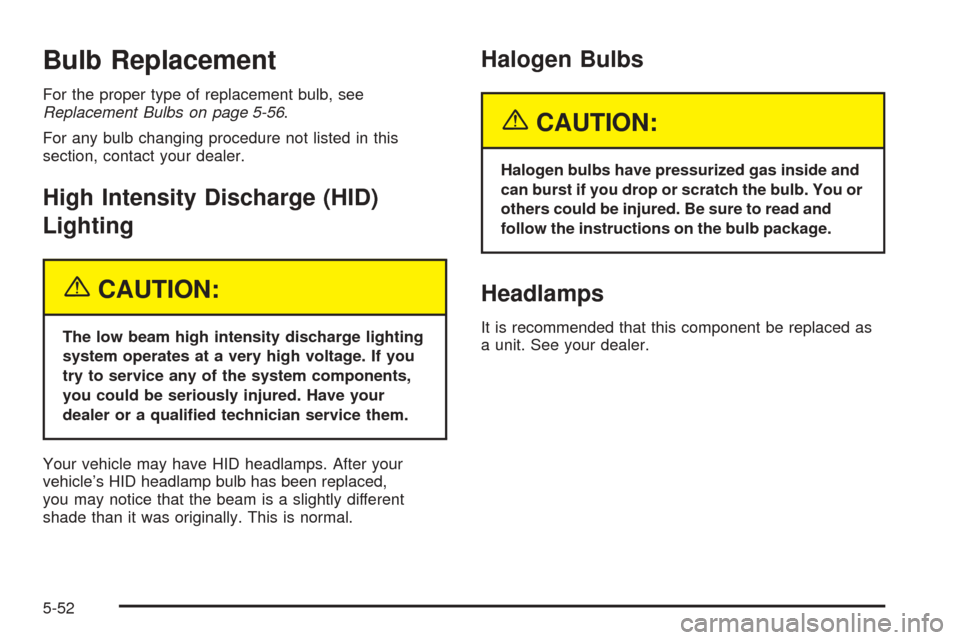 CADILLAC CTS V 2004 1.G Owners Manual Bulb Replacement
For the proper type of replacement bulb, see
Replacement Bulbs on page 5-56.
For any bulb changing procedure not listed in this
section, contact your dealer.
High Intensity Discharge 
