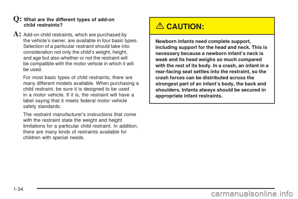 CADILLAC CTS V 2004 1.G Owners Manual Q:What are the different types of add-on
child restraints?
A:Add-on child restraints, which are purchased by
the vehicle’s owner, are available in four basic types.
Selection of a particular restrai CADILLAC CTS V 2004 1.G Owners Manual Q:What are the different types of add-on
child restraints?
A:Add-on child restraints, which are purchased by
the vehicle’s owner, are available in four basic types.
Selection of a particular restrai