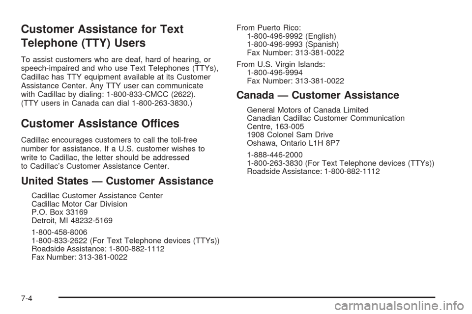 CADILLAC CTS V 2004 1.G Owners Manual Customer Assistance for Text
Telephone (TTY) Users
To assist customers who are deaf, hard of hearing, or
speech-impaired and who use Text Telephones (TTYs),
Cadillac has TTY equipment available at its